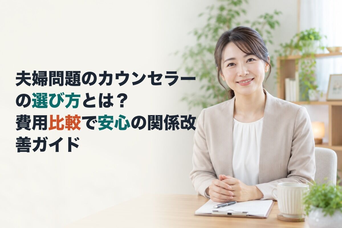 夫婦問題のカウンセラーの選び方とは？費用比較で安心の関係改善ガイド