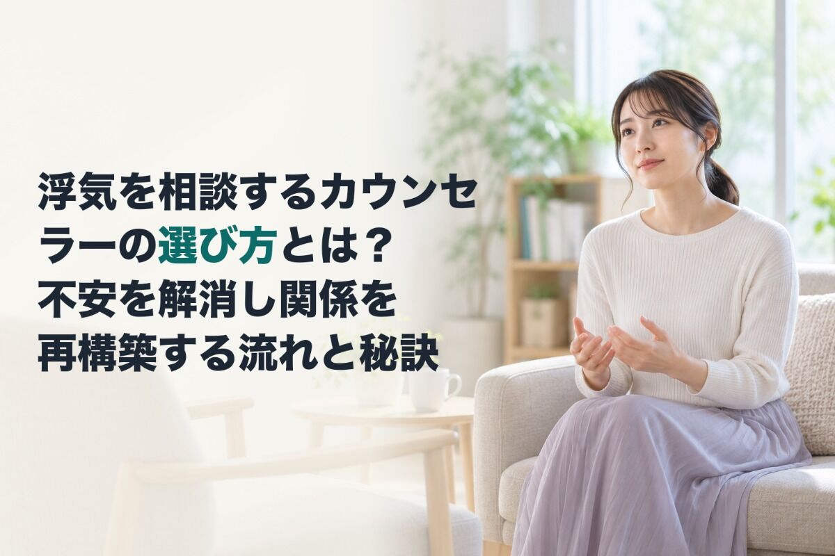浮気を相談するカウンセラーの選び方とは？不安を解消し関係を再構築する流れと秘訣